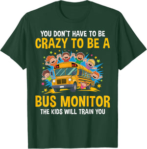 You Don't Have to Be Crazy to Be a Bus Monitor - Bus Aide T-Shirt - T-Shirt | Forest