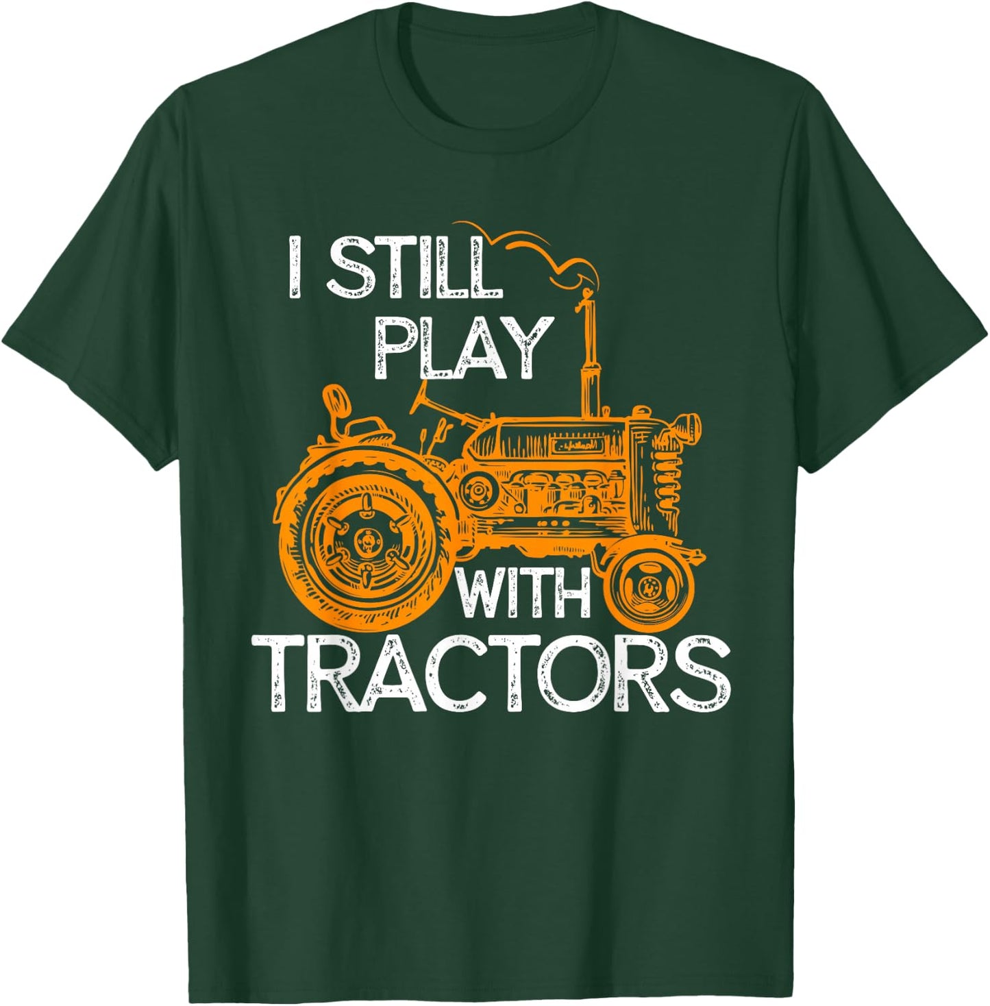 I Still Play with Tractors Funny Gift Farmer Shirt T-Shirt - T-Shirt | Forest