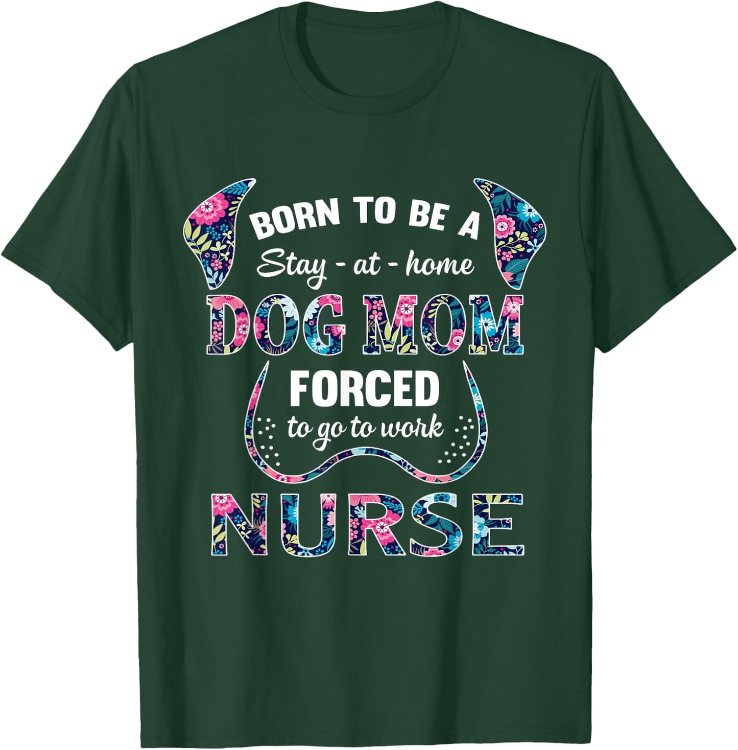 Born to be a stay at home dog mom forced to go to work nurse Women T-Shirt - T-Shirt | Forest