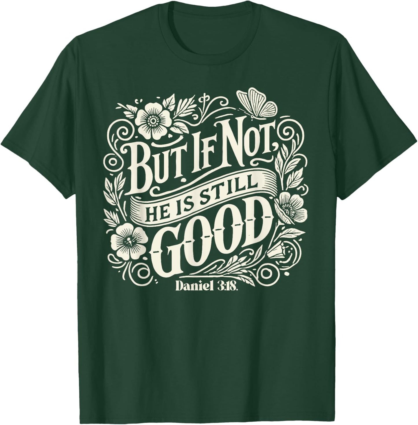 But If Not He is Still Good - Bible Verse - Daniel 3:18 T-Shirt - T-Shirt | Forest