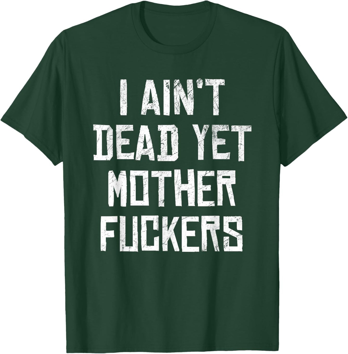 I Aint Dead Yet Mother Fuckers Sarcastic Old People T-Shirt - T-Shirt | Forest