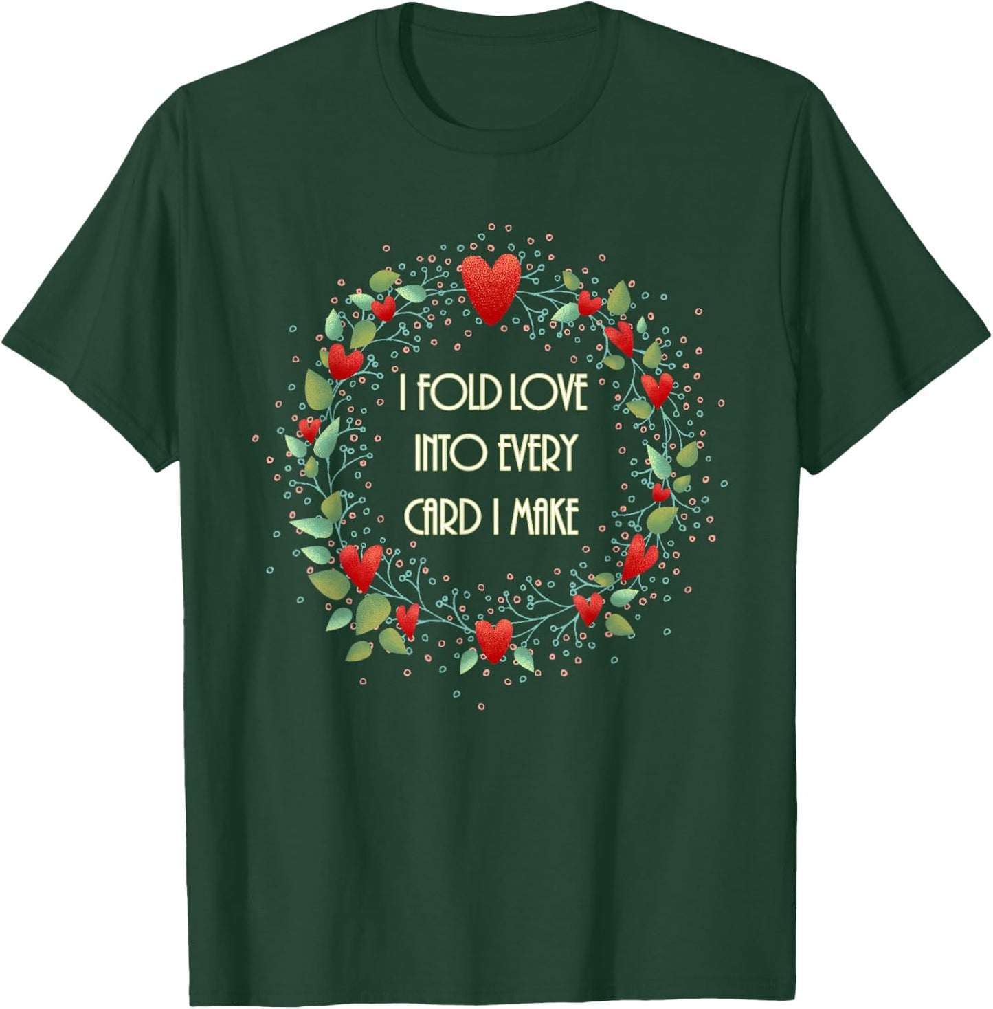 Cardmaking Card Making I Fold Love into Every Card I Make T-Shirt - T-Shirt | Forest
