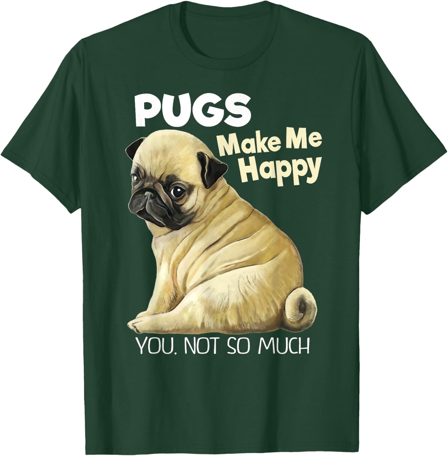 Pug Shirt - Funny Pugs Make Me Happy You Not So Much T-Shirt - T-Shirt | Forest