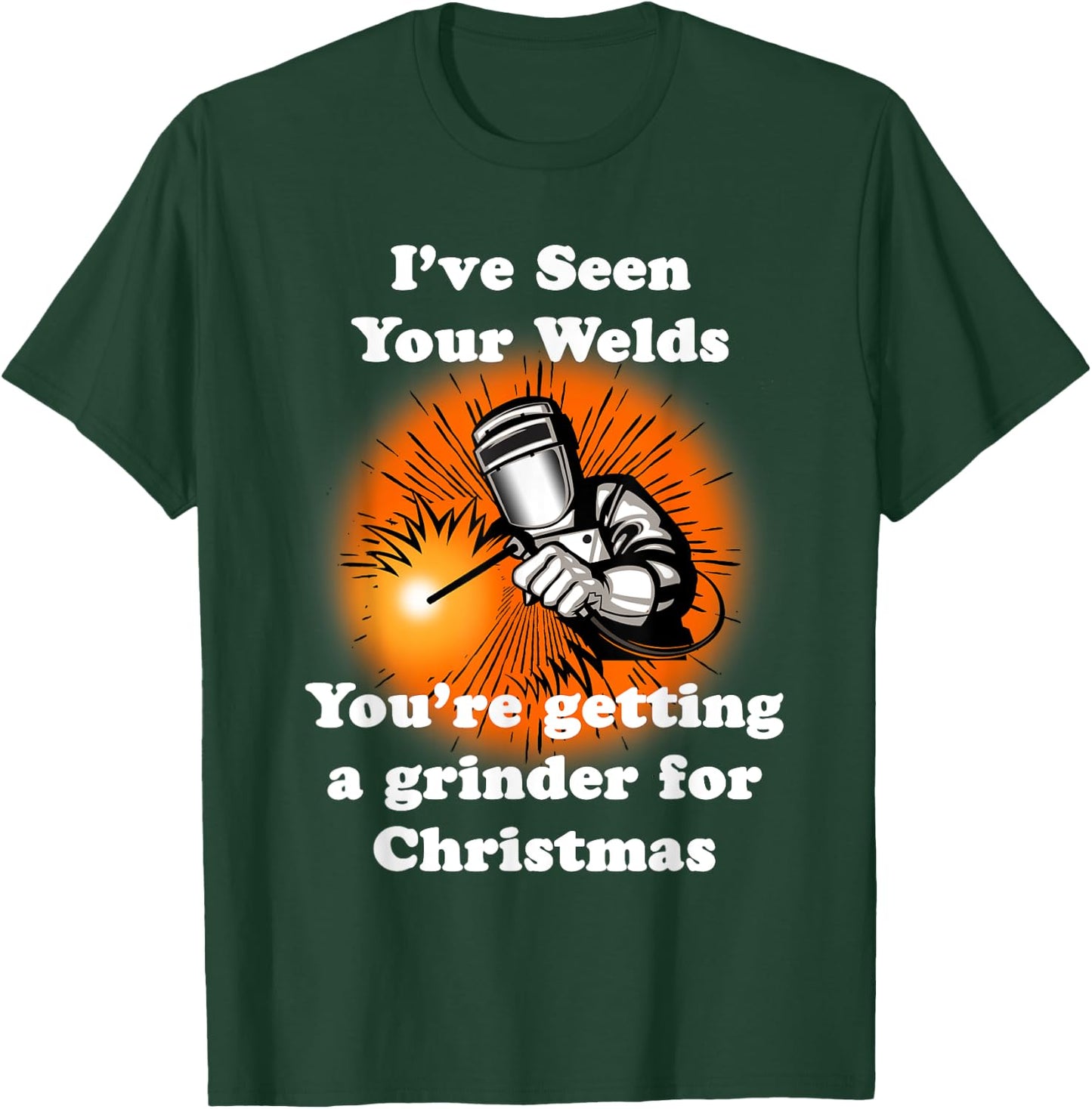 I've Seen Your Welds You're Getting A Grinder For Christmas T-Shirt - T-Shirt | Forest