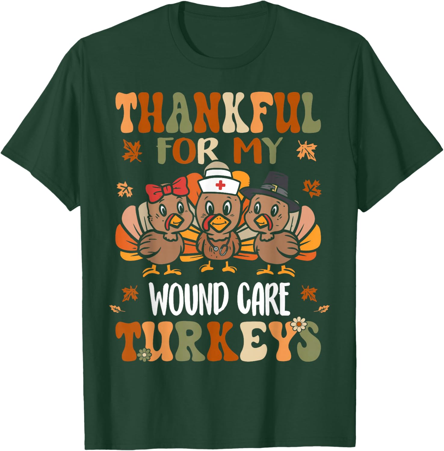 Thankful For My Wound Care Turkeys Fall Thanksgiving T-Shirt - T-Shirt | Forest