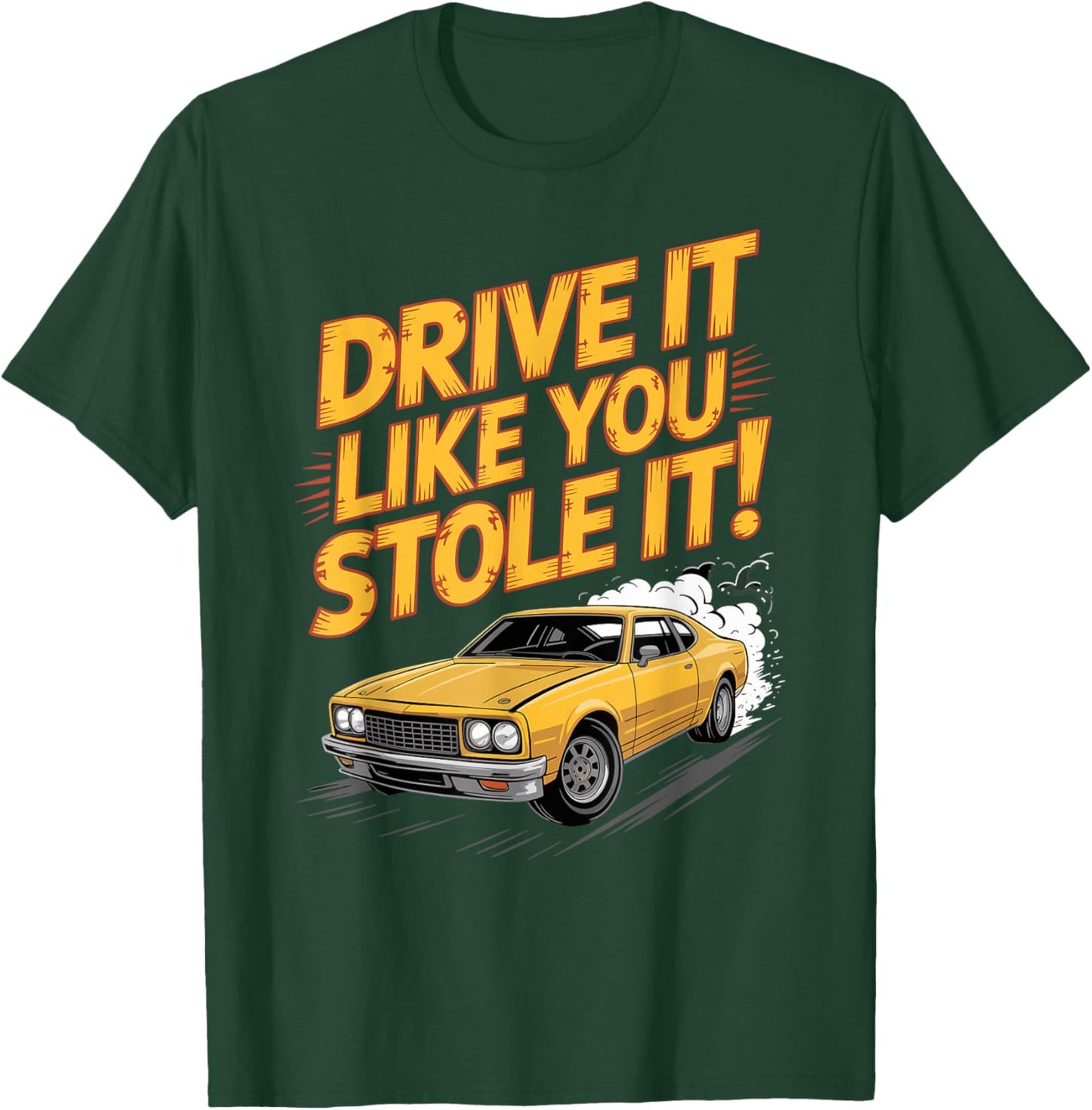 Drive It Like You Stole It Car Racing T-Shirt - T-Shirt | Forest