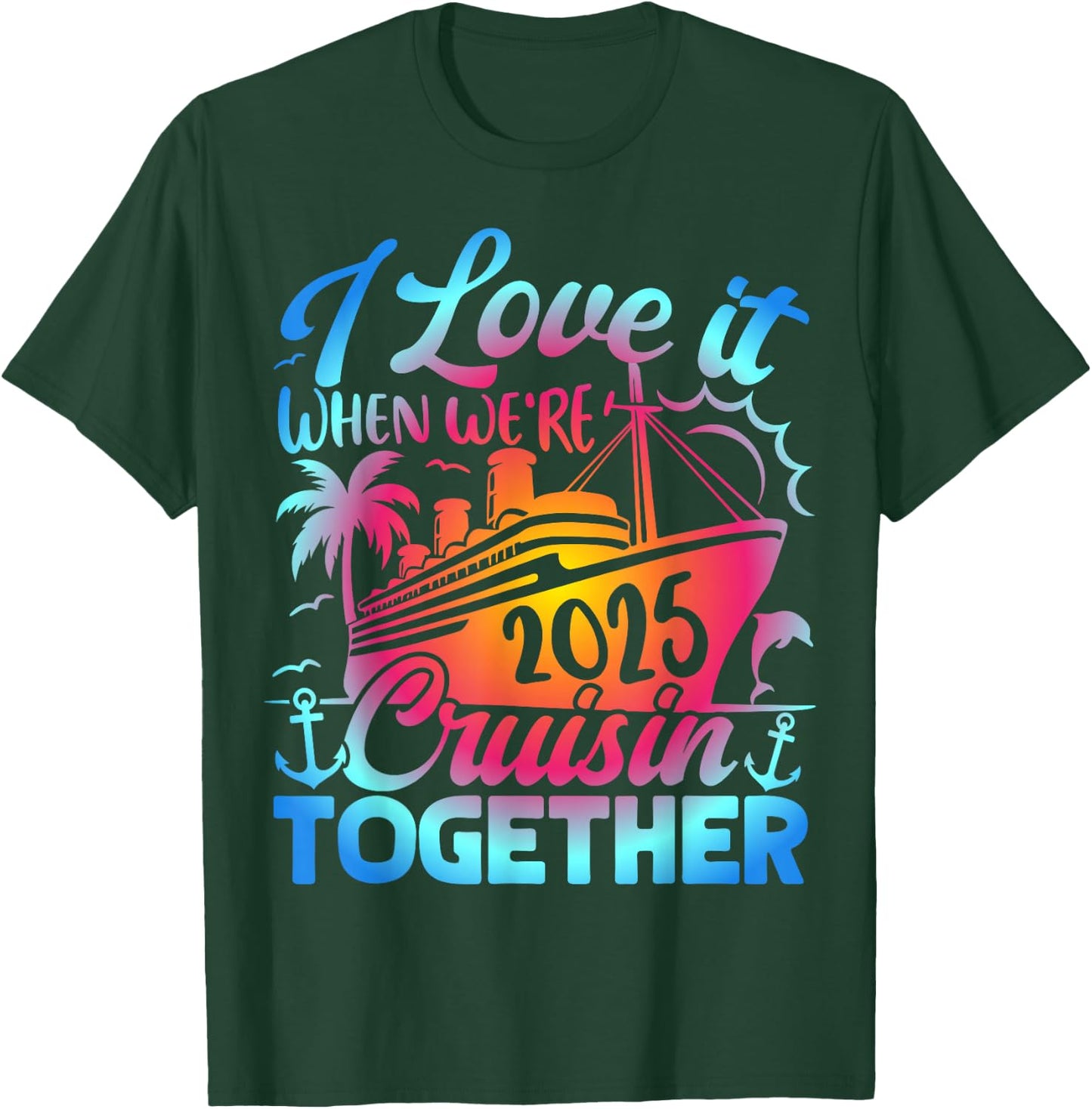 Family Cruise 2025 I Love It When We're Cruisin' Together T-Shirt - T-Shirt | Forest