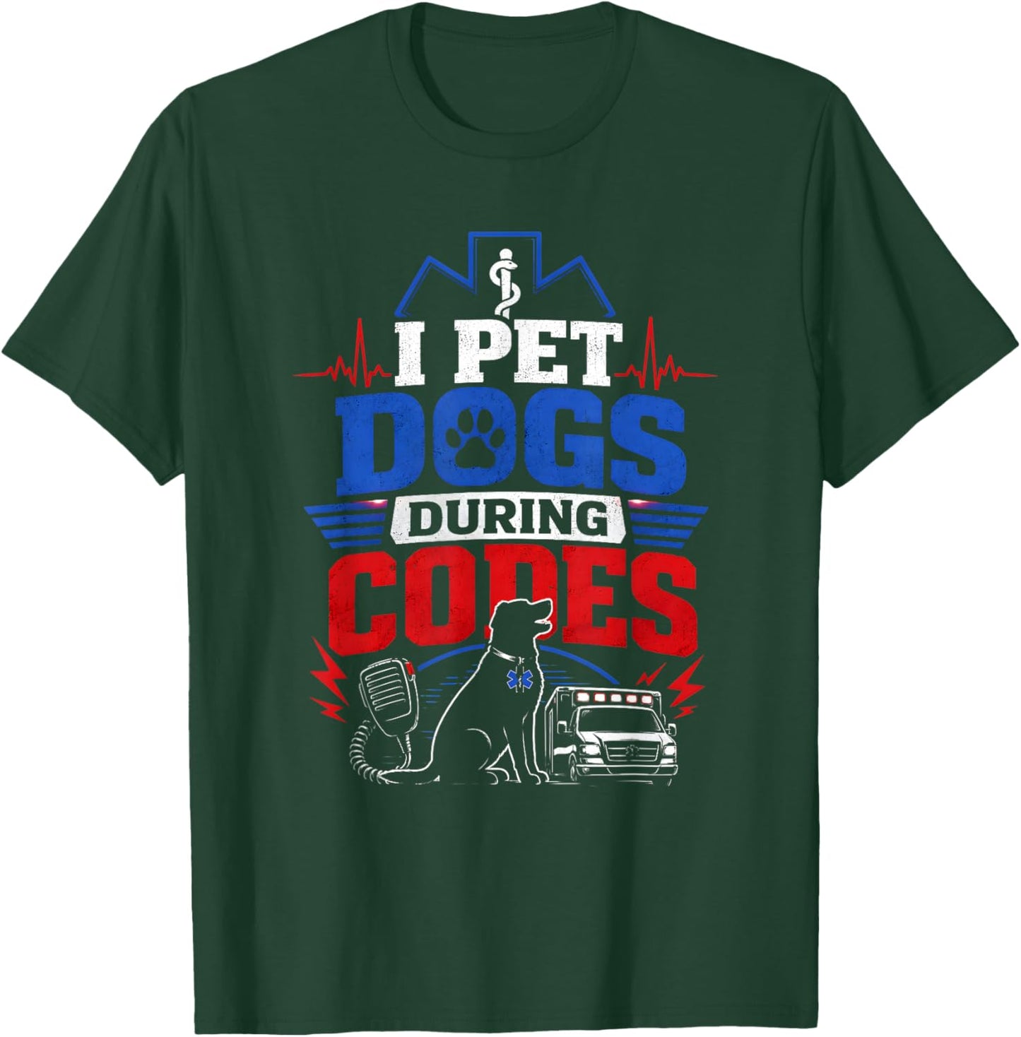 I Pet Dogs During Codes EMT EMS Dog Lover T-Shirt - T-Shirt | Forest