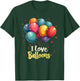 I Love Balloons Funny and Balloon Lover Looner T-Shirt - T-Shirt | Forest