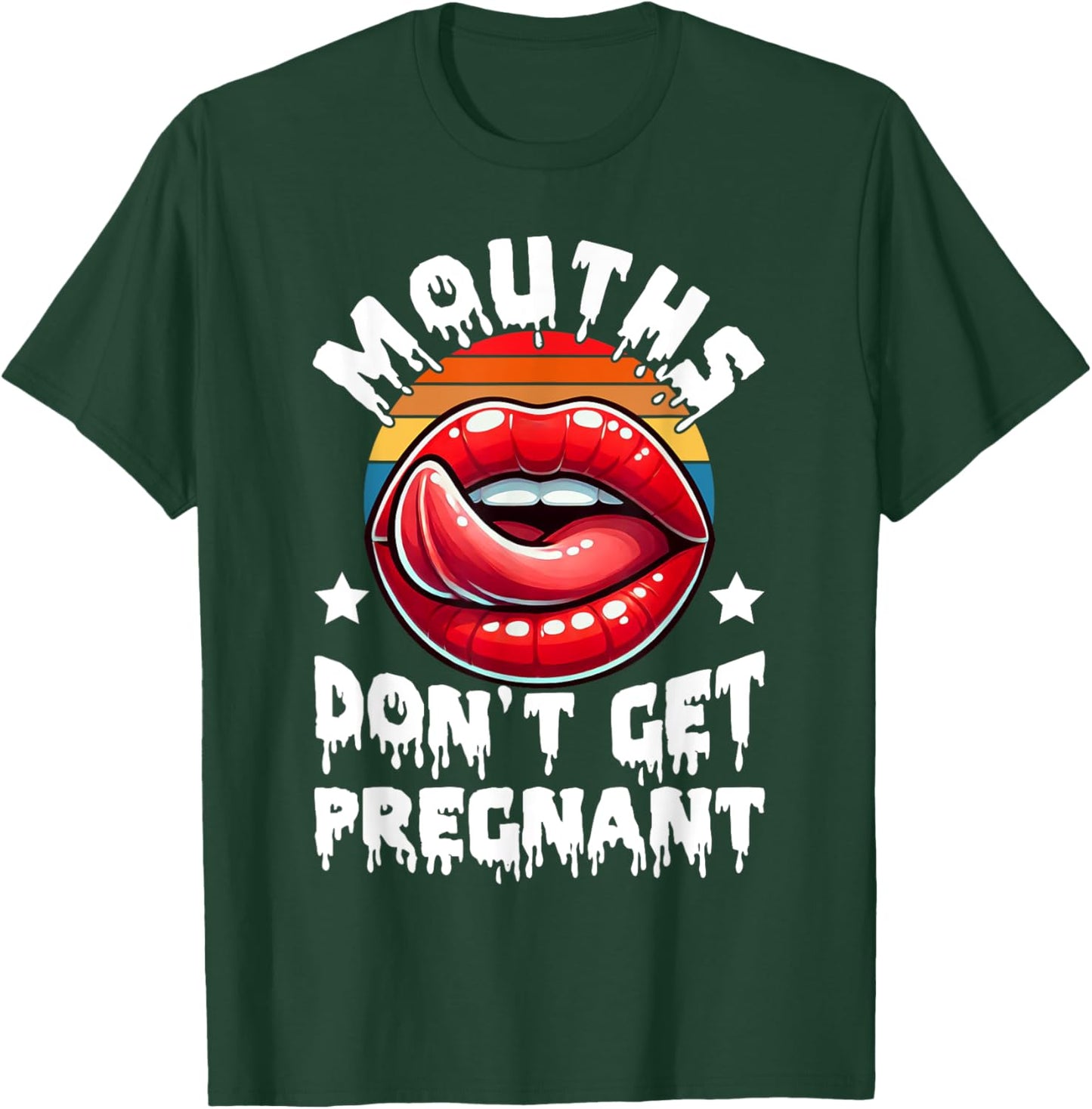 Mouths Don't Get Pregnant Funny Inappropriate Humor Jokes T-Shirt - T-Shirt | Forest