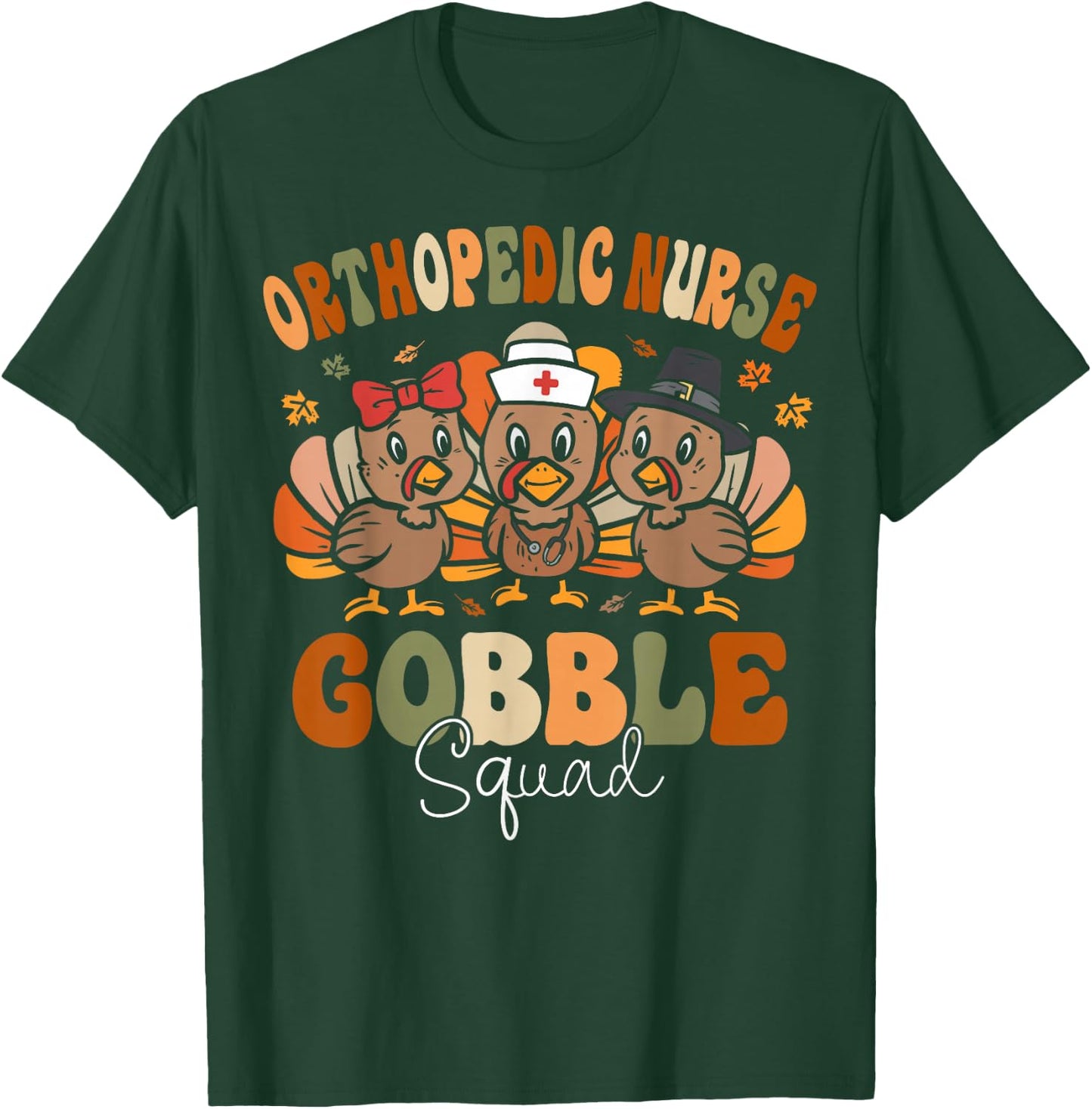 Orthopedic Turkey Gobble Squad Ortho Nurse Thanksgiving T-Shirt - T-Shirt | Forest