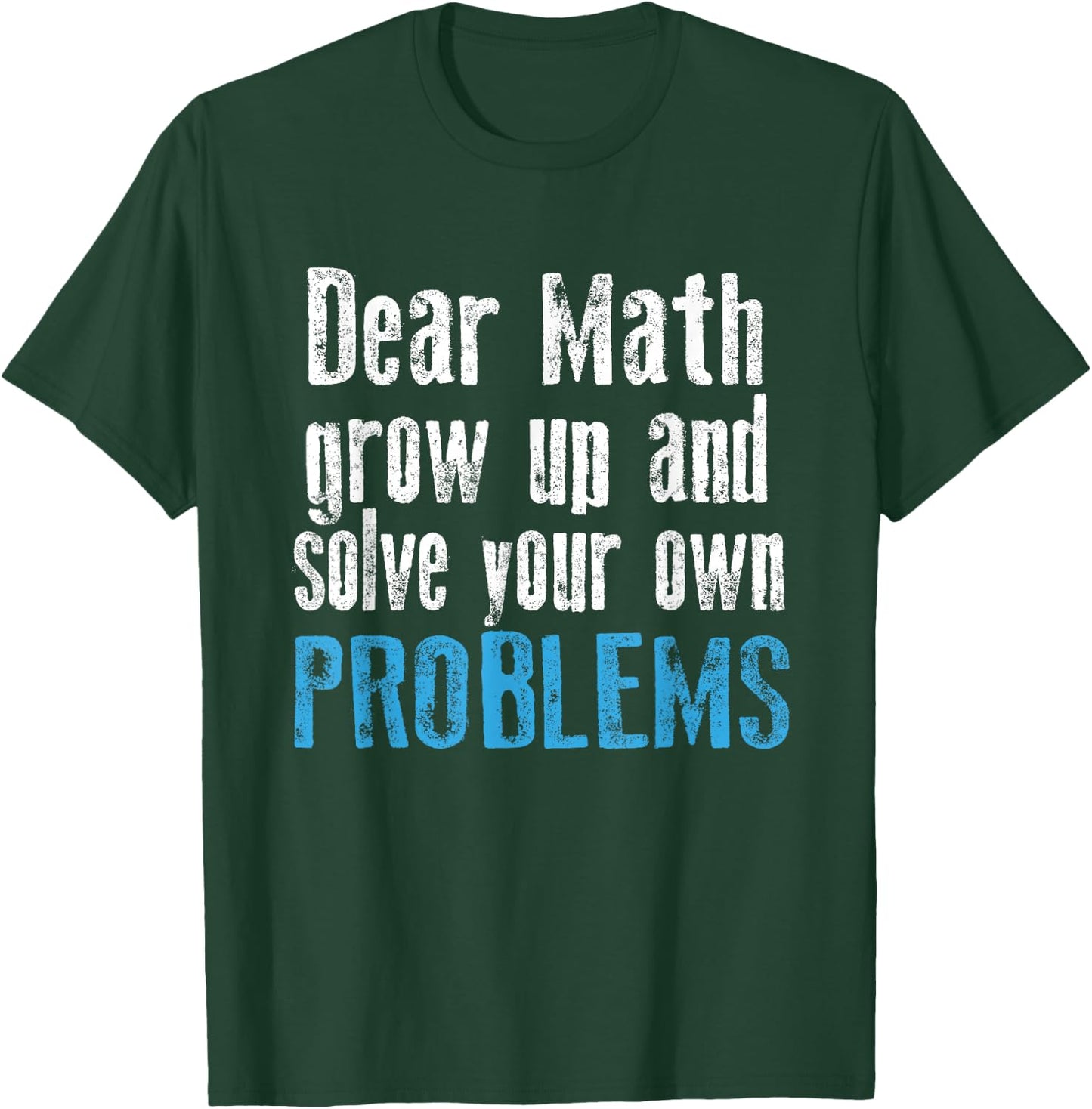 Dear math grow up and solve your own problems T-Shirt - T-Shirt | Forest