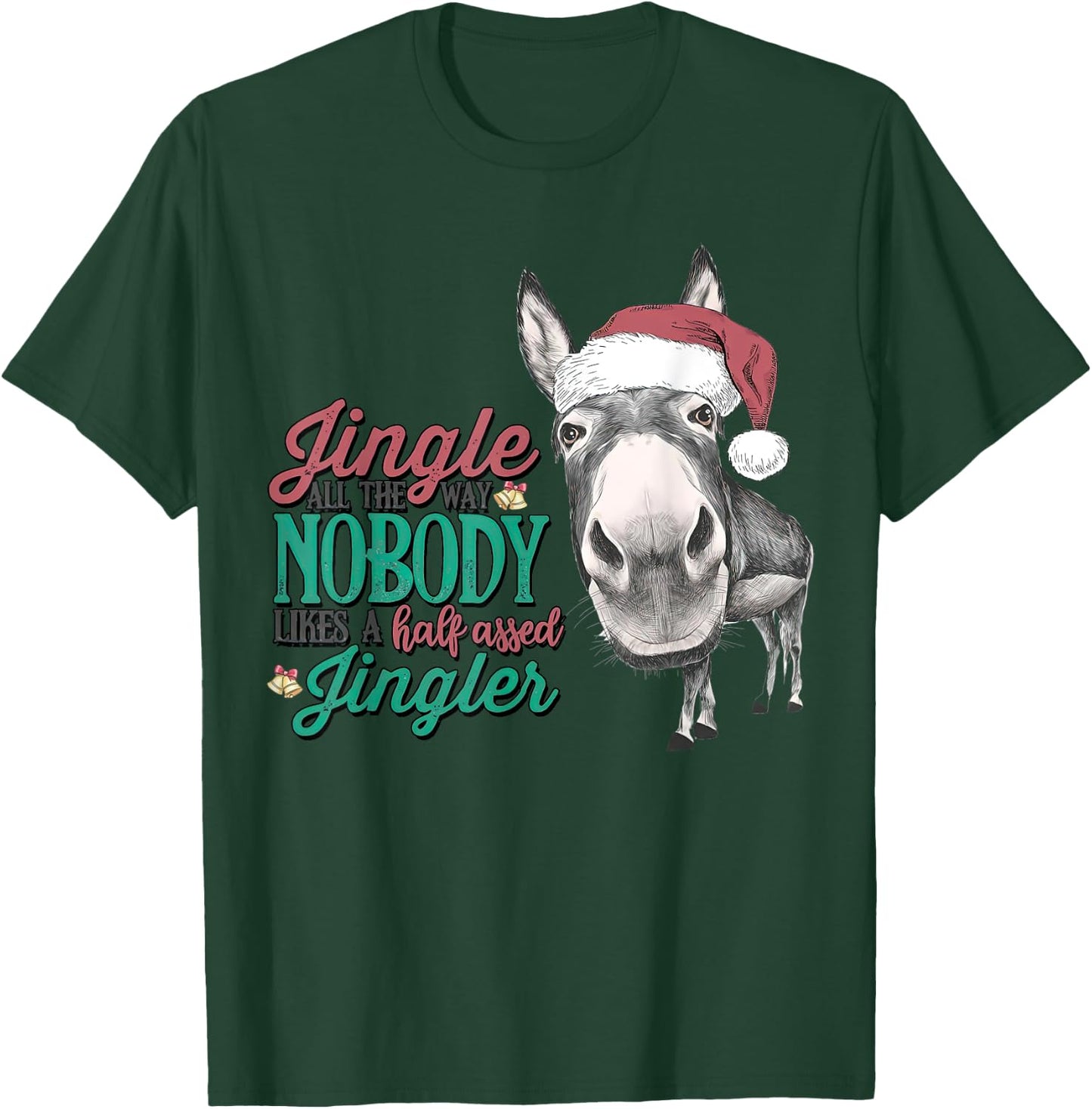Jingle All The Way Nobody Likes A Half Assed Xmas Funny T-Shirt - T-Shirt | Forest