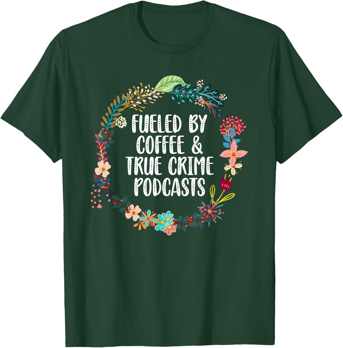 Fueled By Coffee And True Crime Podcasts Lovers T-Shirt - T-Shirt | Forest