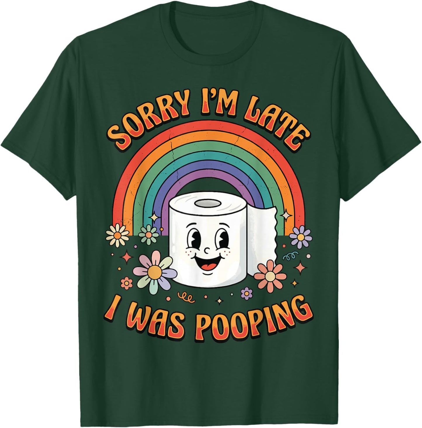 Sorry I'm Late I was Pooping T-Shirt - T-Shirt | Forest