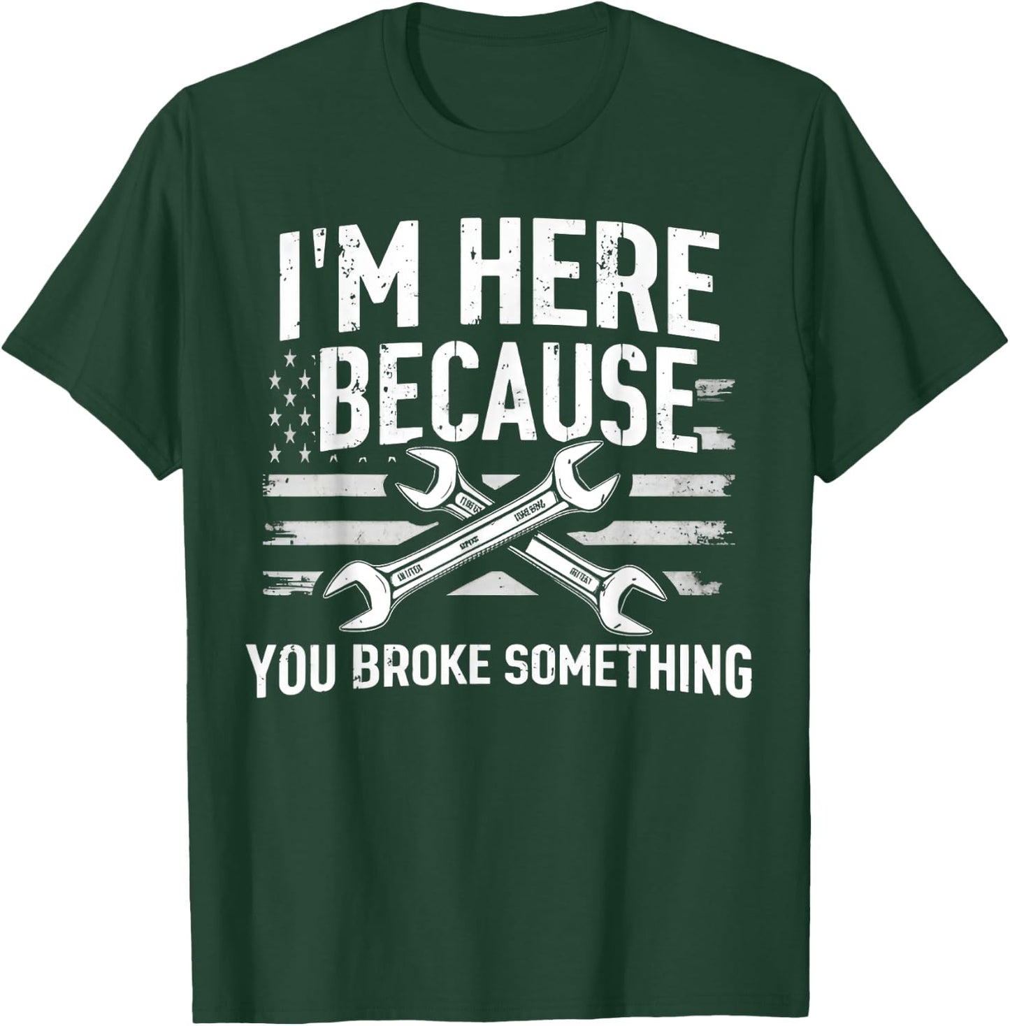 I'm Here Because You Broke Something Mechanic Flag American T-Shirt - T-Shirt | Forest
