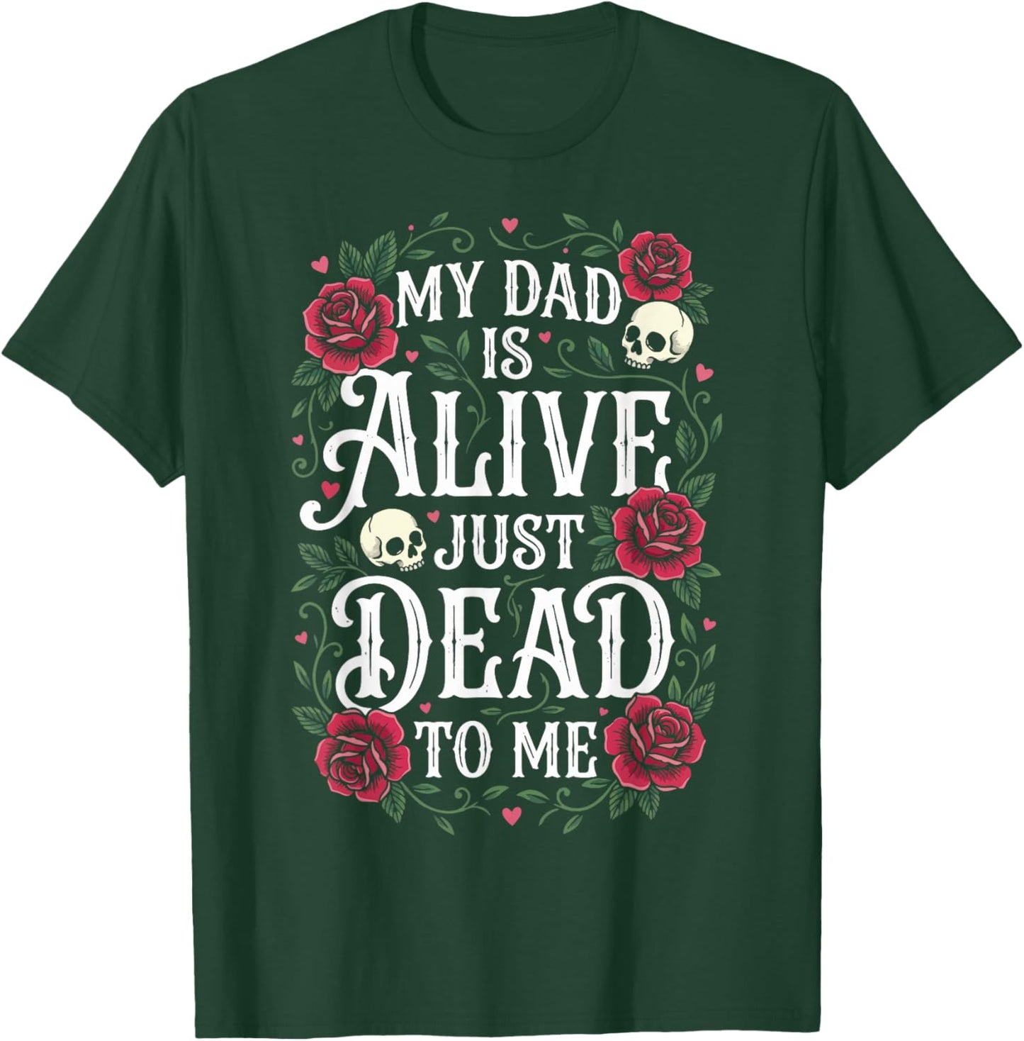 My Dad is Alive Just Dead to Me T-Shirt - T-Shirt | Forest