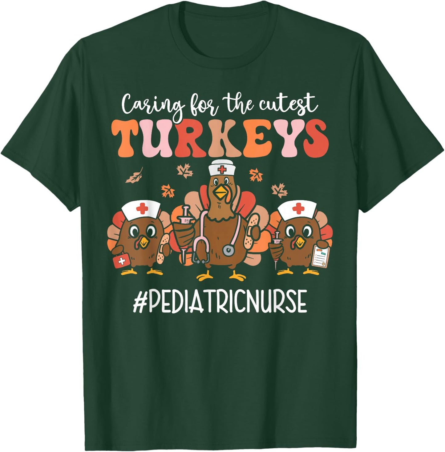 Caring For The Cutest Pediatric Nurse Turkeys Thanksgiving T-Shirt - T-Shirt | Forest
