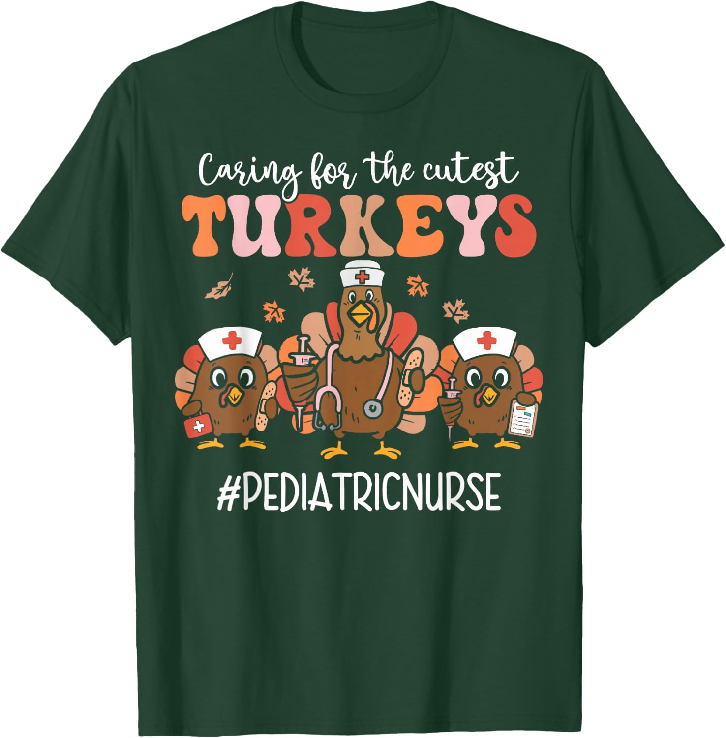 Caring For The Cutest Pediatric Nurse Turkeys Thanksgiving T-Shirt - T-Shirt | Forest
