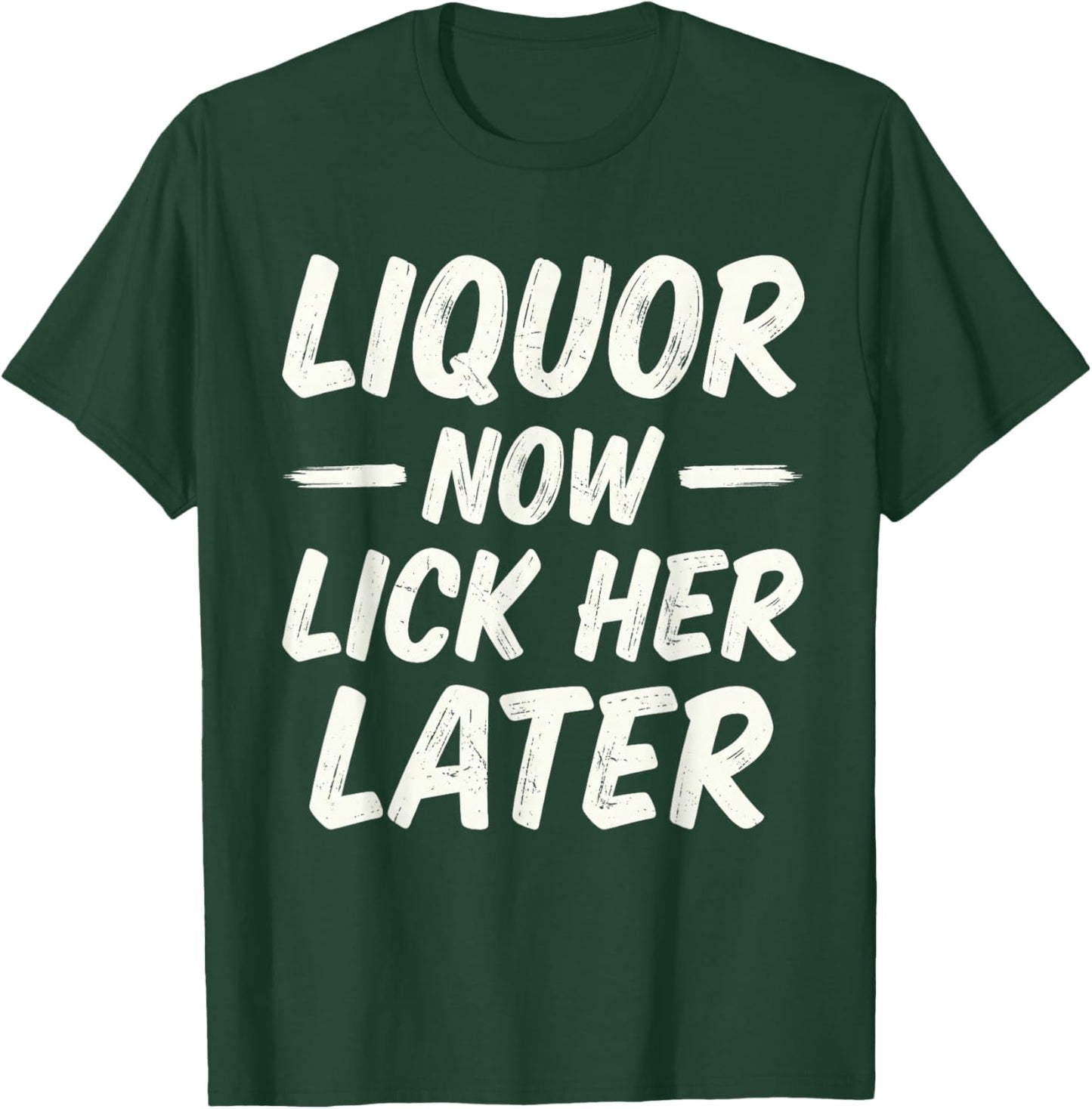 Liquor Now Lick Her Later Funny Adult Party Humor Drinking T-Shirt - T-Shirt | Forest