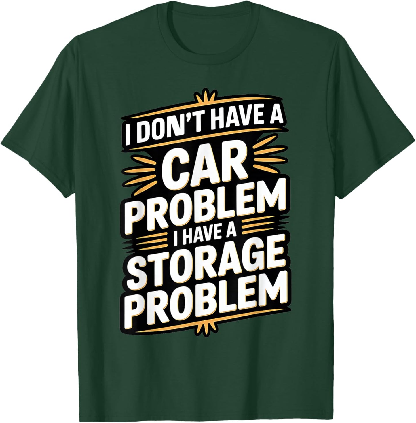 Funny I Dont Have a Car Problem I Have a Storage Problem T-Shirt - T-Shirt | Forest