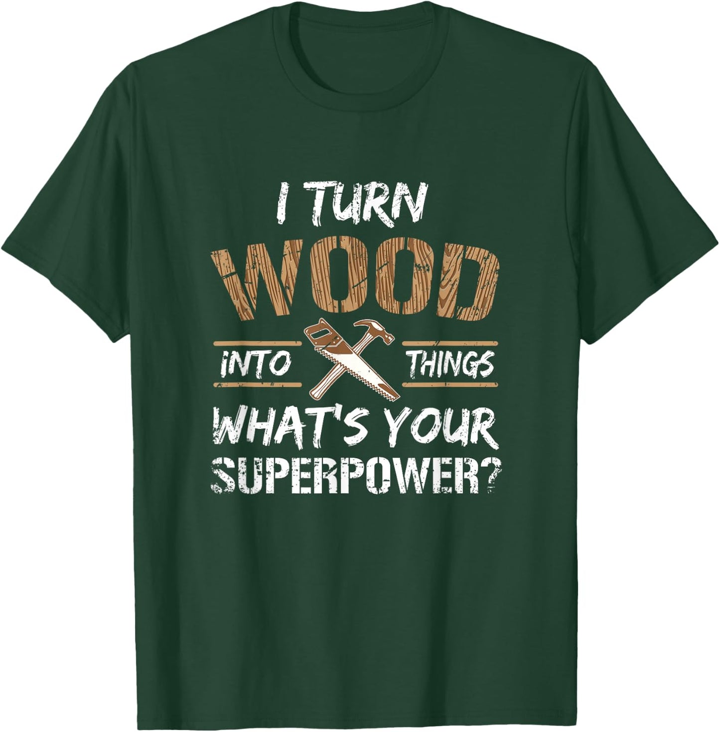 I Turn Wood Into Things Carpenter Woodworking Shirt T-Shirt - T-Shirt | Forest