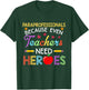Paraprofessionals Because Even Teachers Need Heroes T-Shirt - T-Shirt | Forest
