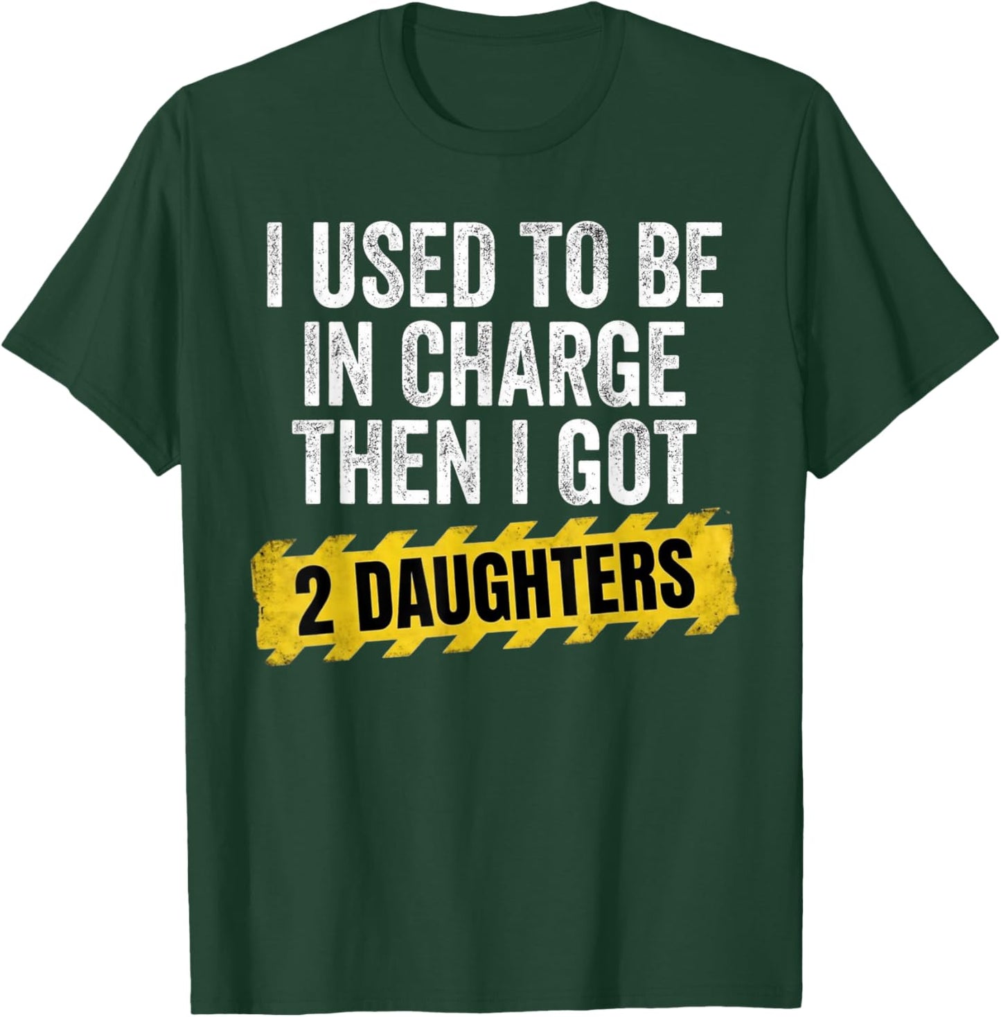 Funny I Used to Be in Charge Then I Had A Two Daughters T-Shirt - T-Shirt | Forest