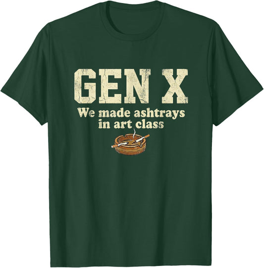 Gen X We Made Ash Trays in Art Class T-Shirt - T-Shirt | Forest
