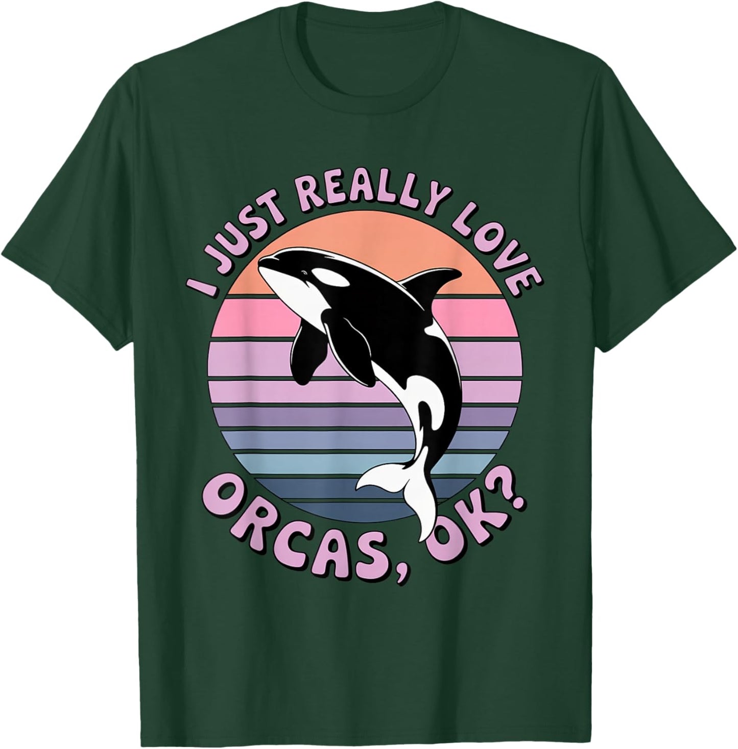 I Just Really Like Orcas OK? Killer Whales Sea Ocean T-Shirt - T-Shirt | Forest