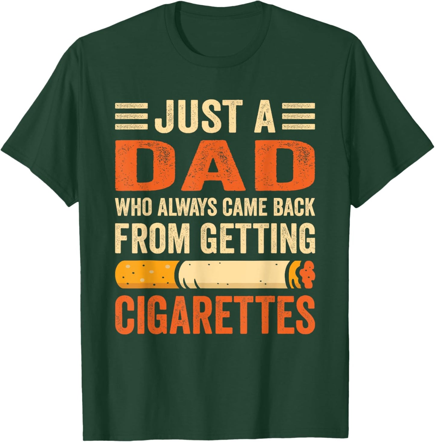 Just A Dad Who Always Came Back From Getting Cigarettes T-Shirt - T-Shirt | Forest