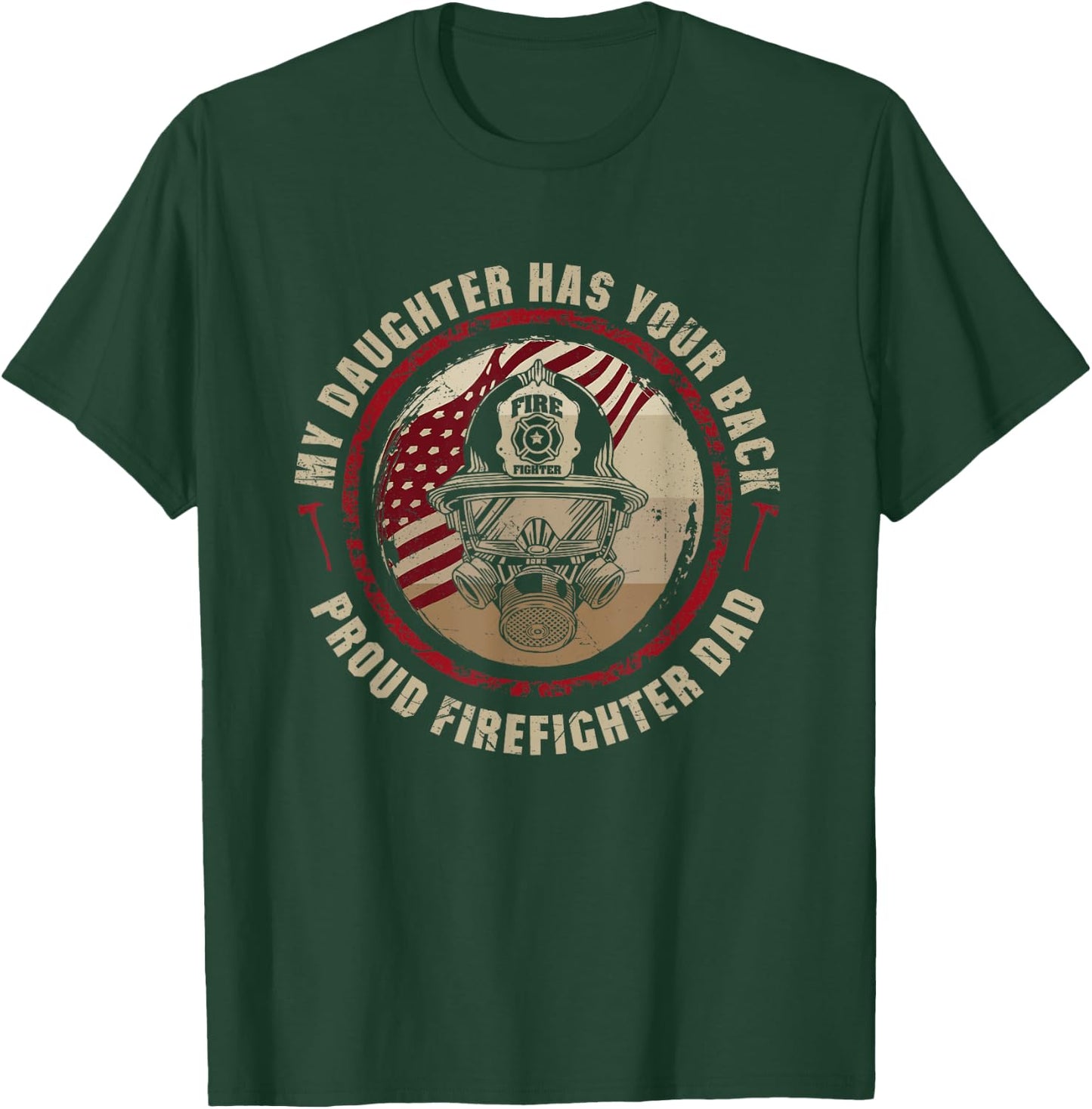 My Daughter Has Your Back Proud Dad of Female Firefighter T-Shirt - T-Shirt | Forest