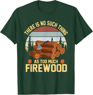 There is No Such Thing As Too Much Firewood Woodcutter T-Shirt - T-Shirt | Forest