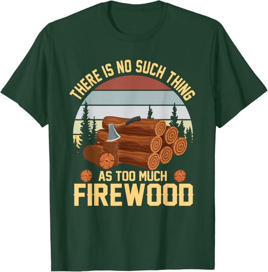 There is No Such Thing As Too Much Firewood Woodcutter T-Shirt - T-Shirt | Forest