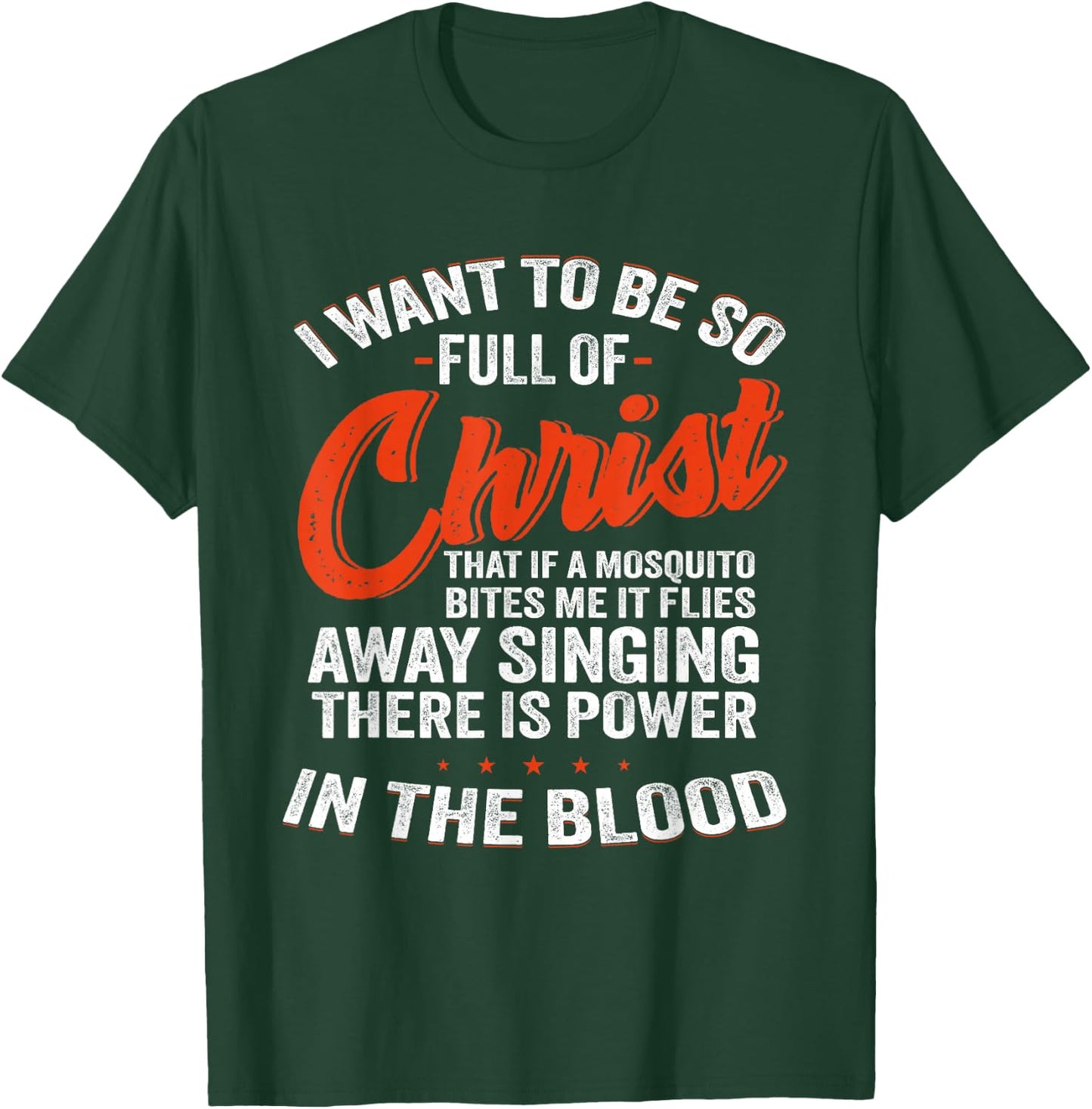 I Want To Be So Full Of Christ That If A Mosquito Bites Me T-Shirt - T-Shirt | Forest