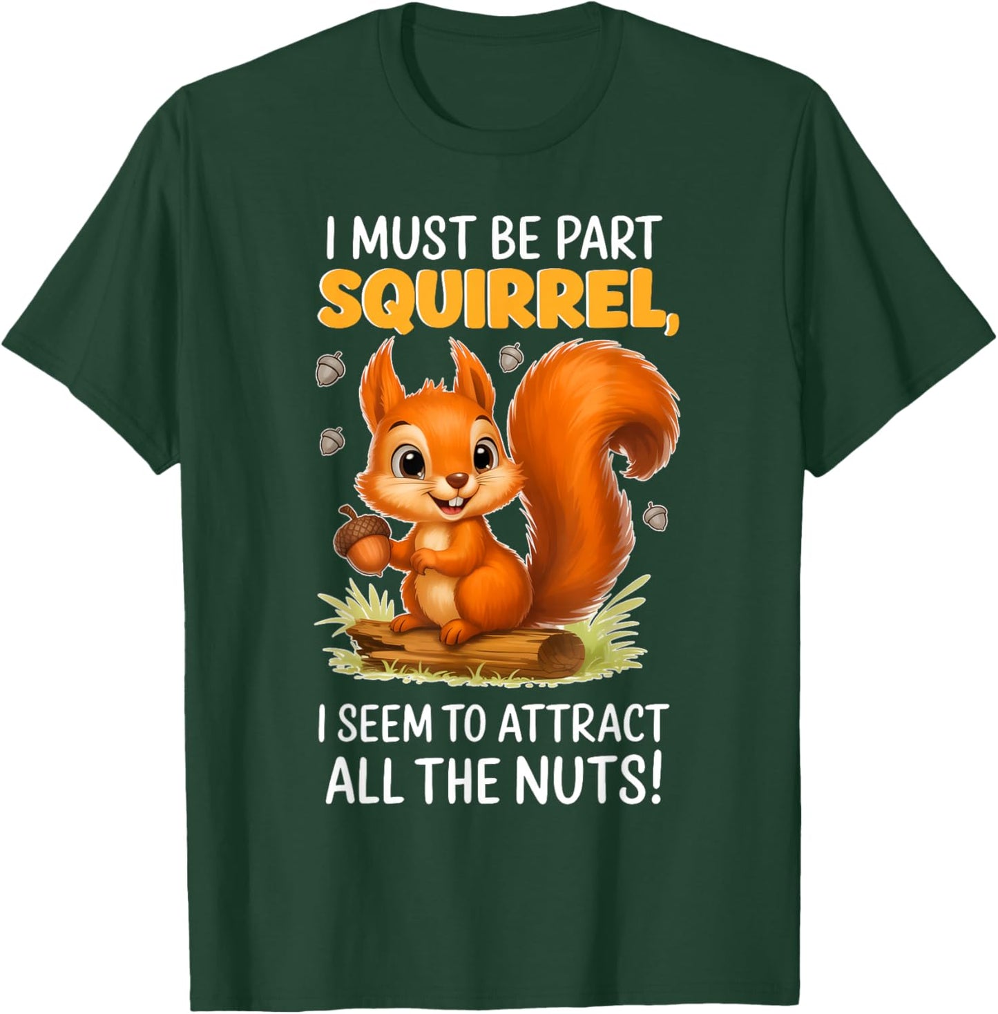I Must Be Part Squirrel I Seem to Attract All The Nuts T-Shirt - T-Shirt | Forest