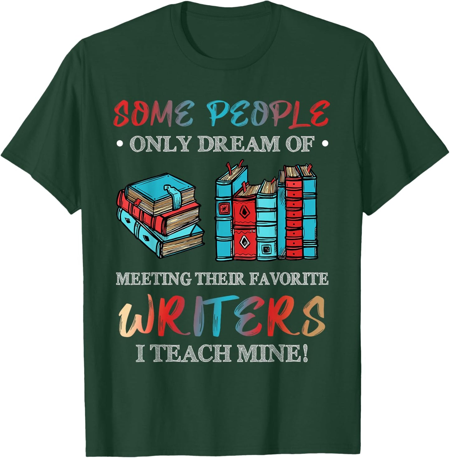Some People Dream of Meeting Favorite Writers I Teach Mine T-Shirt - T-Shirt | Forest