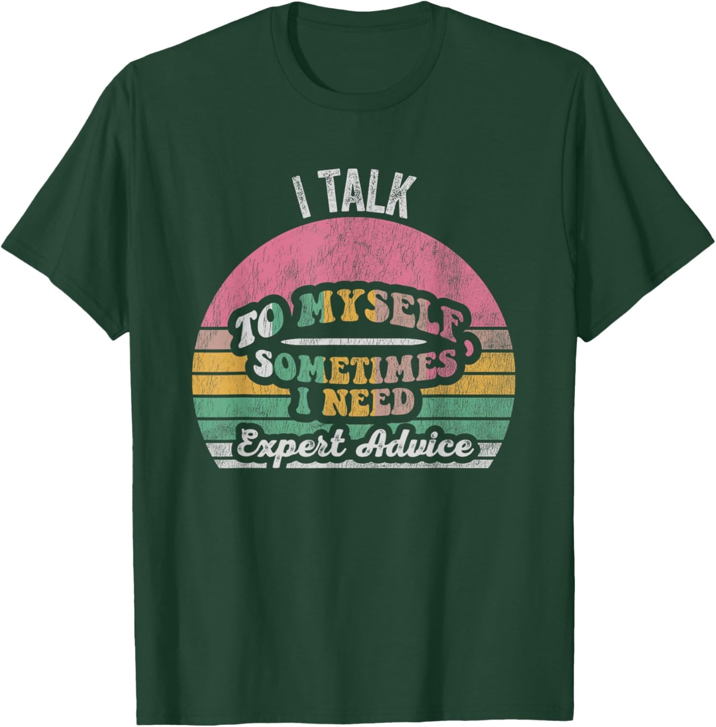 I Talk To Myself Sometimes I Need Expert Advice T-Shirt - T-Shirt | Forest