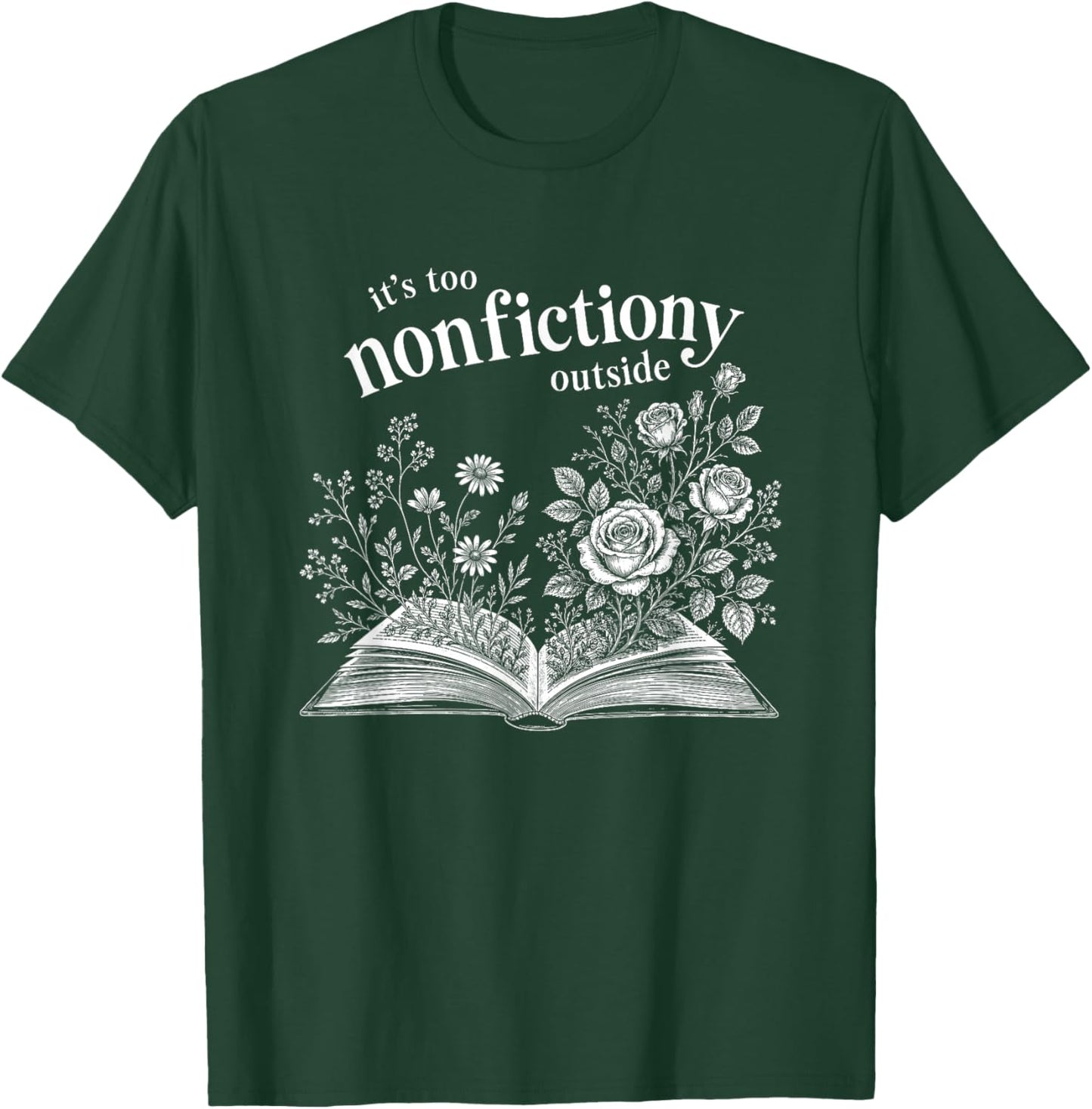 It's Too Nonfictiony Outside Wildflower Book Lover Bookish T-Shirt - T-Shirt | Forest