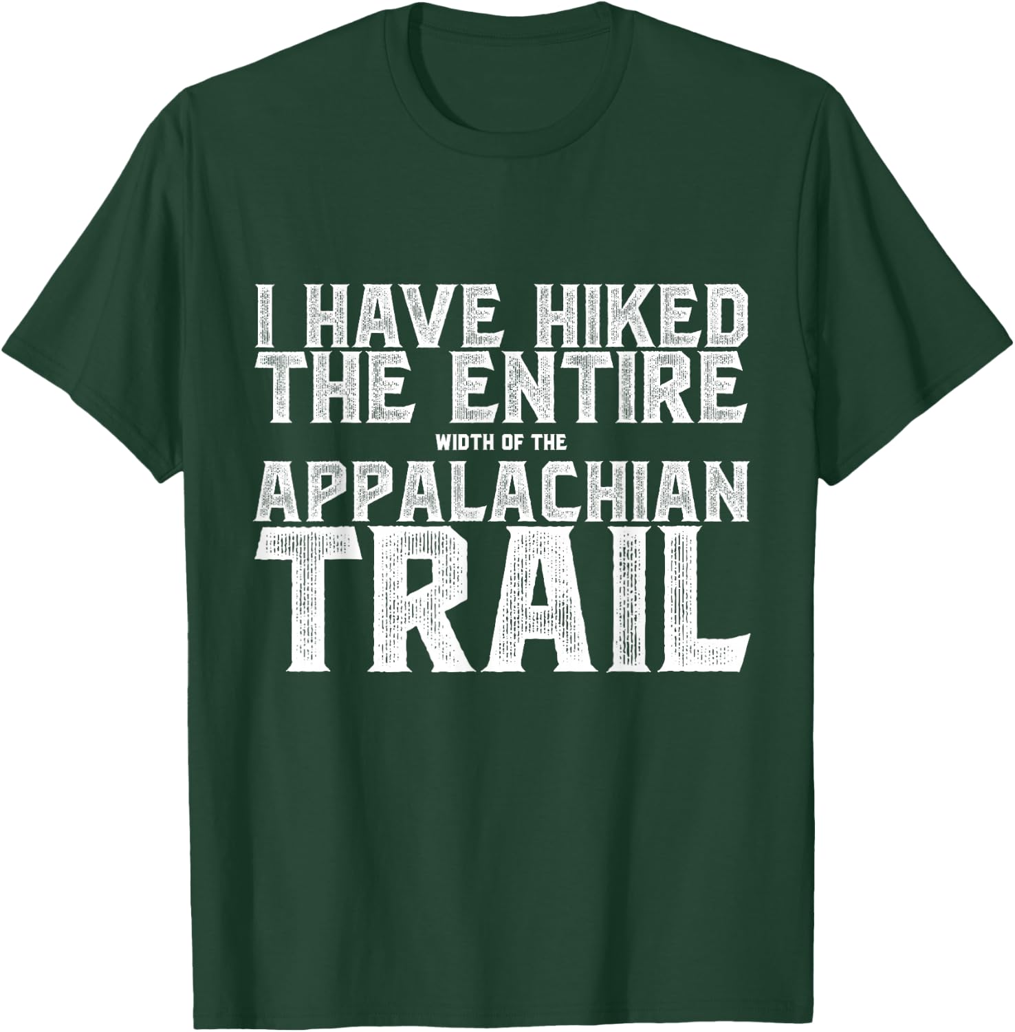 I HAVE HIKED THE ENTIRE width of the APPALACHIAN TRAIL T-Shirt - T-Shirt | Forest