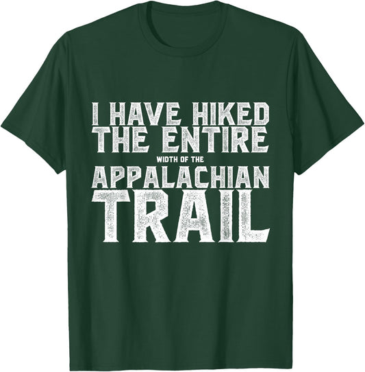 I HAVE HIKED THE ENTIRE width of the APPALACHIAN TRAIL T-Shirt - T-Shirt | Forest