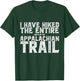 I HAVE HIKED THE ENTIRE width of the APPALACHIAN TRAIL T-Shirt - T-Shirt | Forest