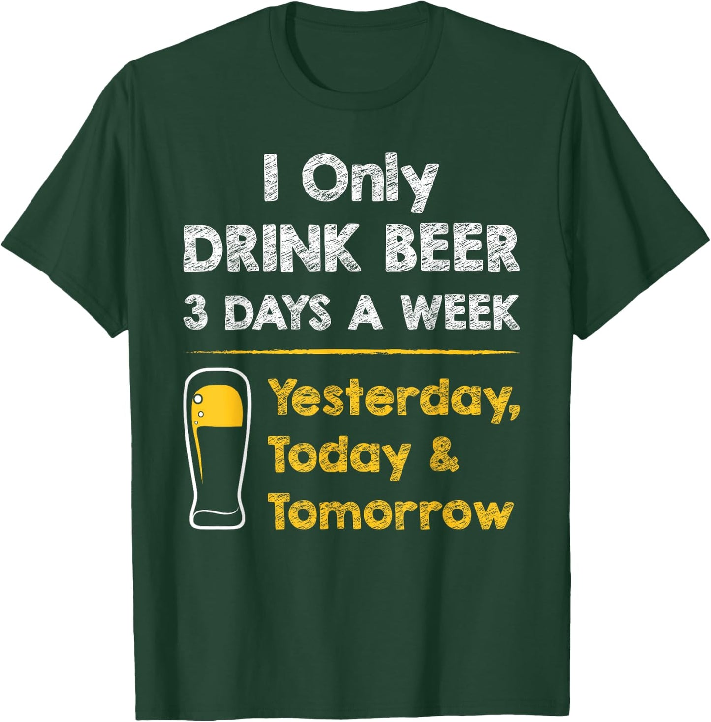 Funny Beer - I Only Drink Beer 3 Days a Week T-Shirt - T-Shirt | Forest