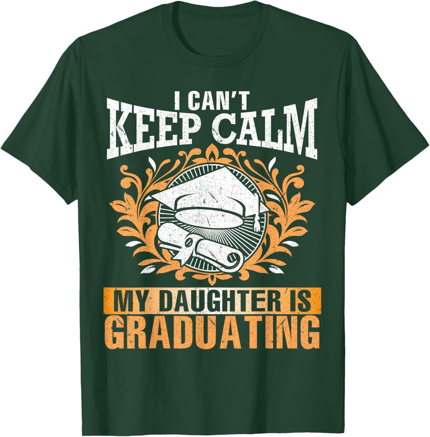 I Can't Keep Calm My Daughter Is Graduating Senior Dad Mom T-Shirt - T-Shirt | Forest
