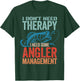 Funny Fishing Pun - I Don't Need Therapy Angler Management T-Shirt - T-Shirt | Forest