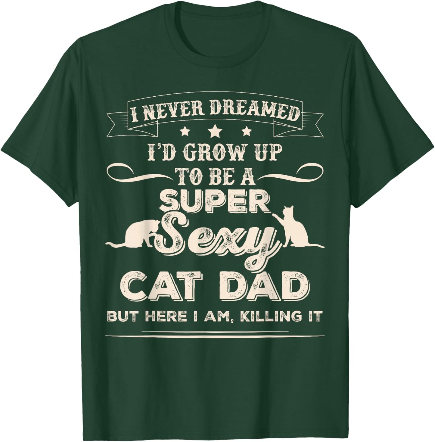 I Never Dreamed I'd Grow Up To Be A Sexy Cat Dad T-Shirt - T-Shirt | Forest