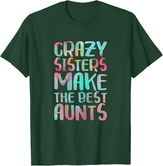 Crazy Sisters Make The Best Aunts Shirt Auntie Mothers Day T-Shirt - T-Shirt | Forest