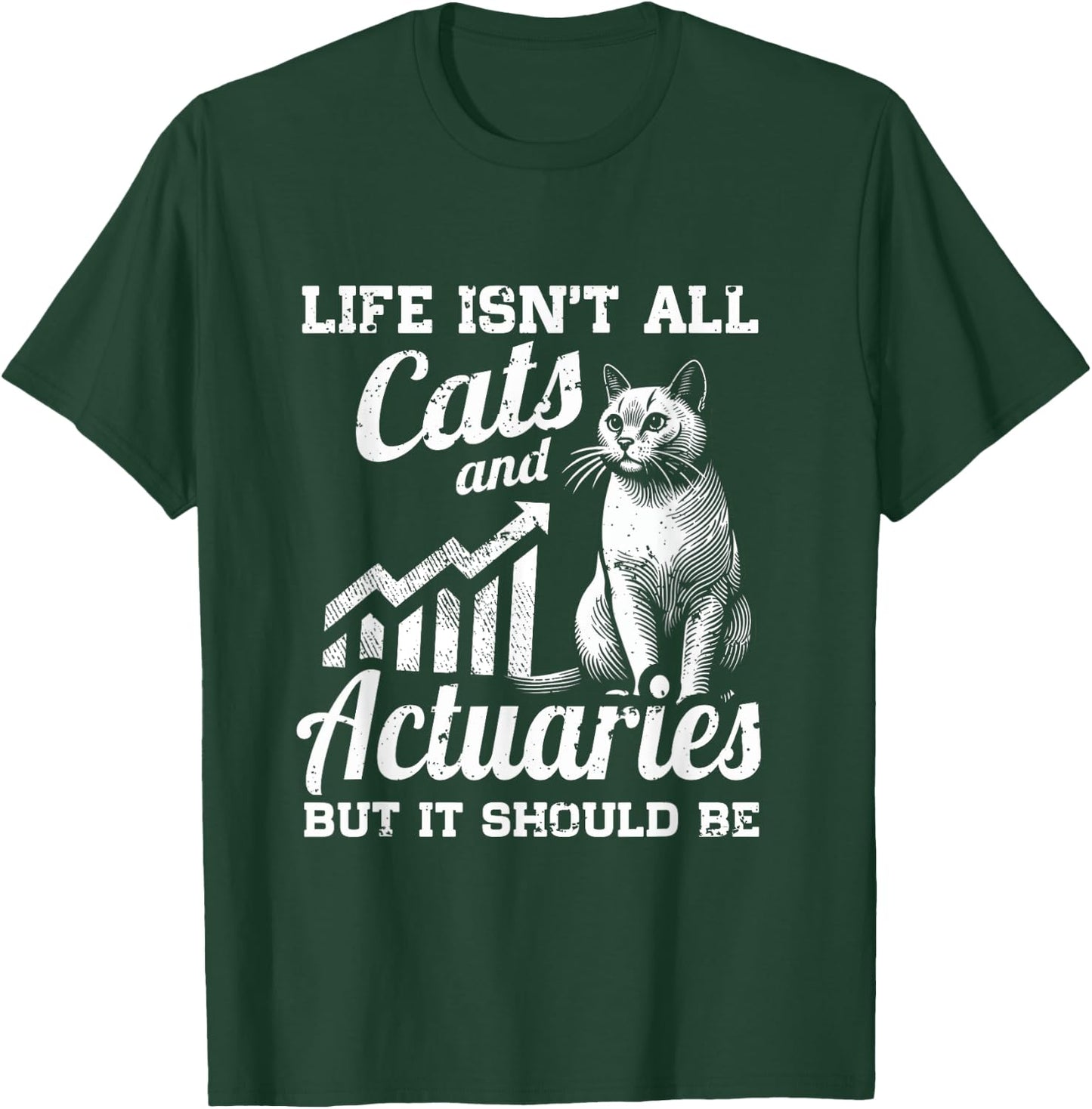 Life Isn't All Cats And Actuary But It Should Be T-Shirt - T-Shirt | Forest