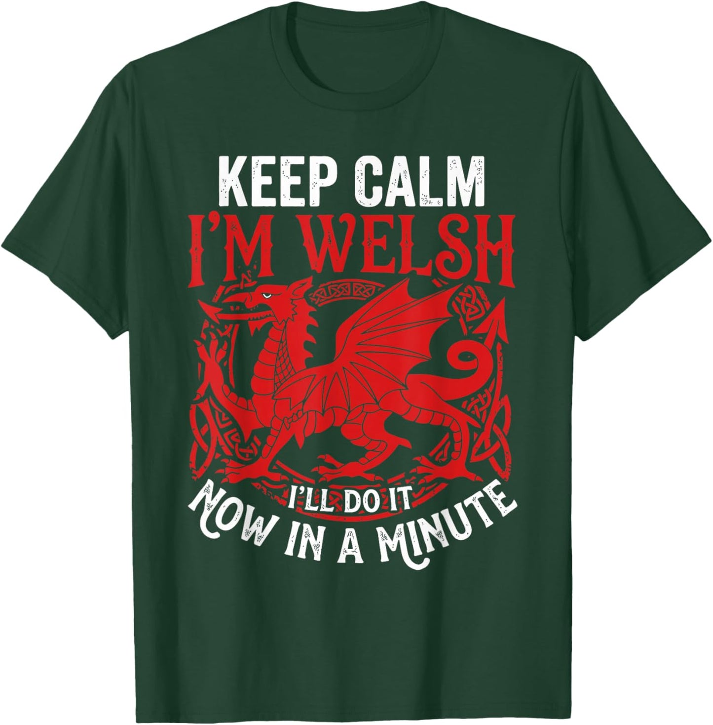 Keep Calm I'm Welsh I'll DO IT in A Minute Now Funny Design T-Shirt - T-Shirt | Forest