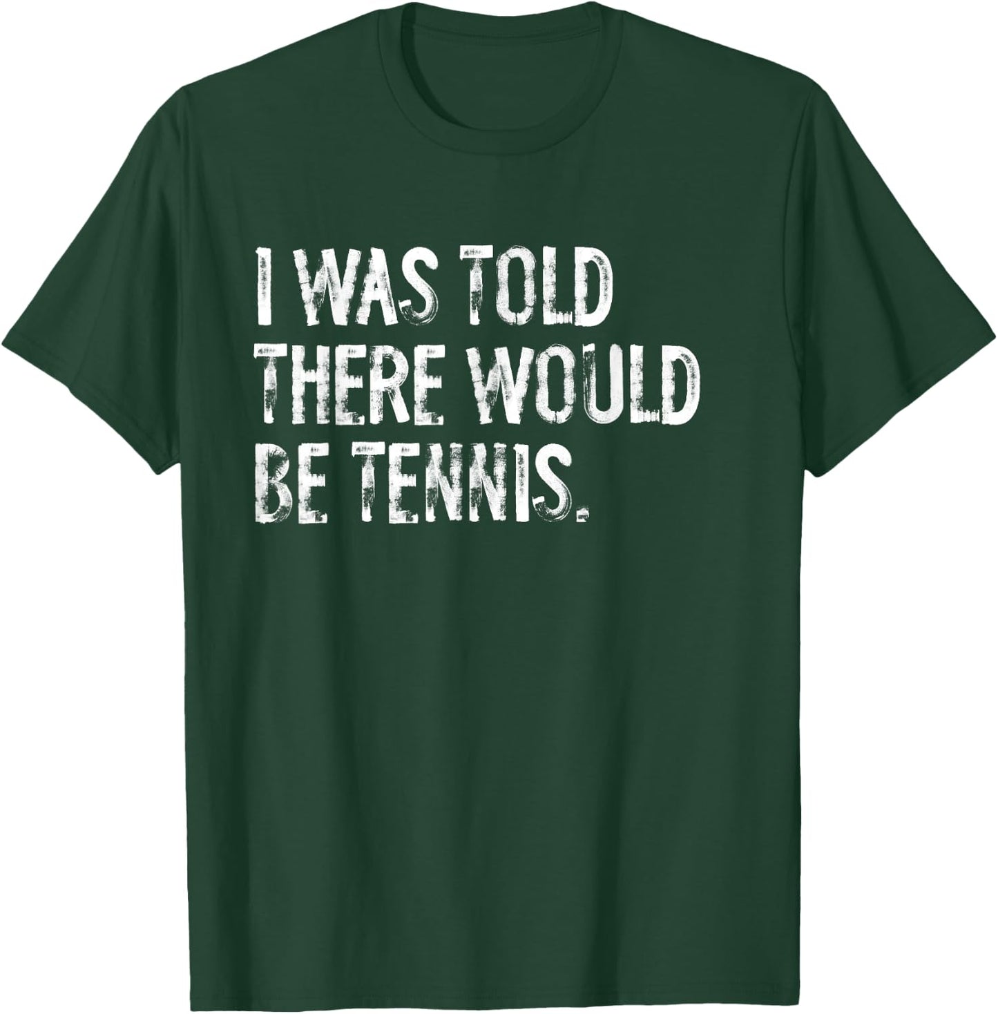 I Was Told There Would Be Tennis T-Shirt - T-Shirt | Forest